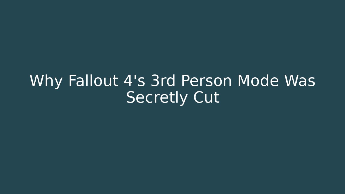 Why Fallout 4’s 3rd Person Mode Was Secretly Cut