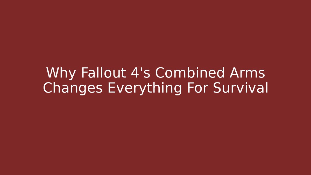 Why Fallout 4’s Combined Arms Changes Everything For Survival