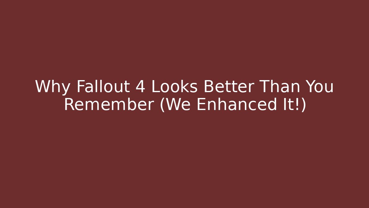 Why Fallout 4 Looks Better Than You Remember (We Enhanced It!) - Critter Realm