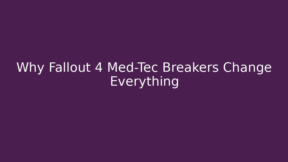 Why Fallout 4 Med-Tec Breakers Change Everything - Critter Realm