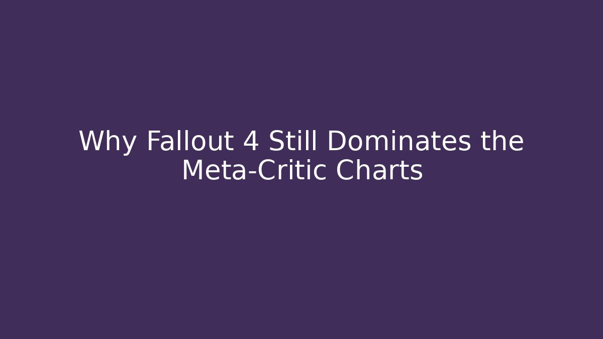 Why Fallout 4 Still Dominates the Meta-Critic Charts