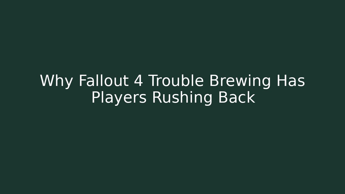 Why Fallout 4 Trouble Brewing Has Players Rushing Back
