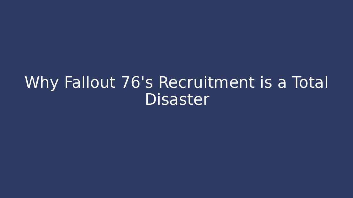 Why Fallout 76's Recruitment is a Total Disaster