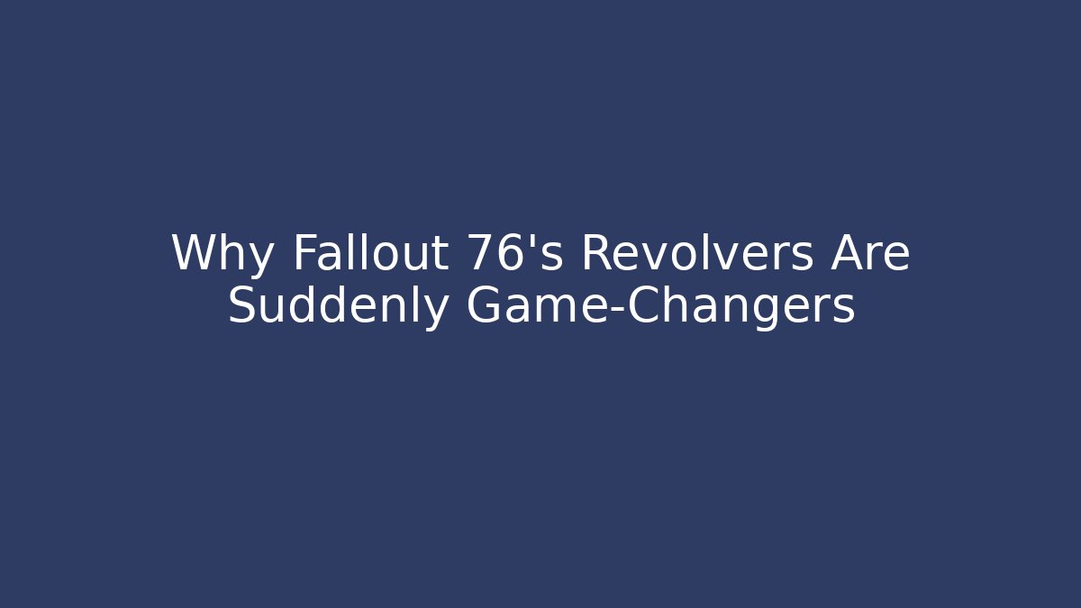 Why Fallout 76’s Revolvers Are Suddenly Game-Changers