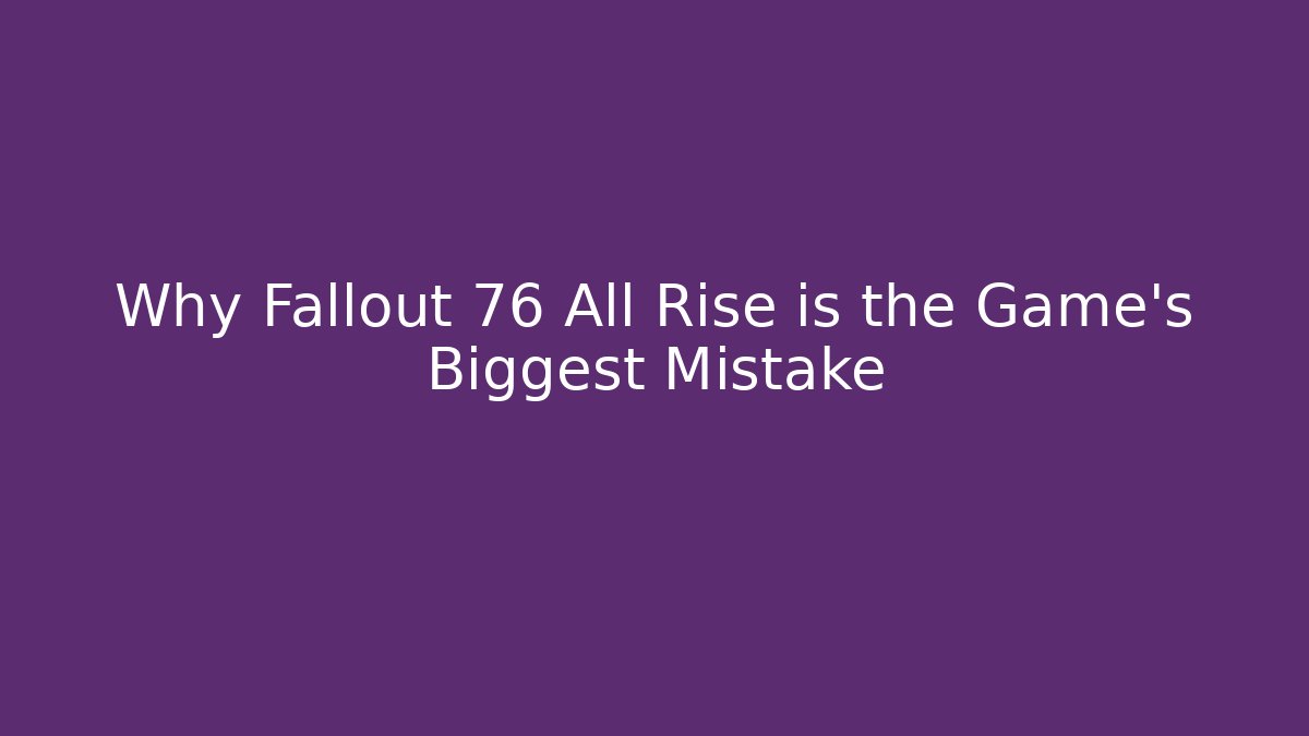 Why Fallout 76 All Rise is the Game's Biggest Mistake - Critter Realm