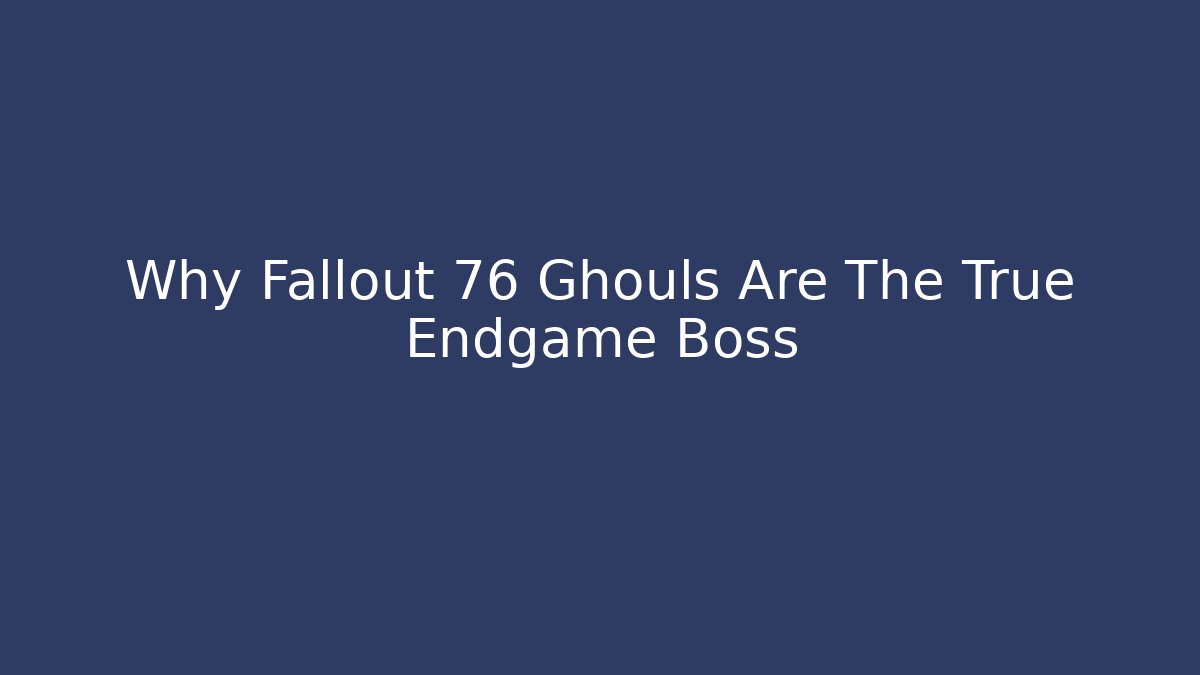 Why Fallout 76 Ghouls Are The True Endgame Boss