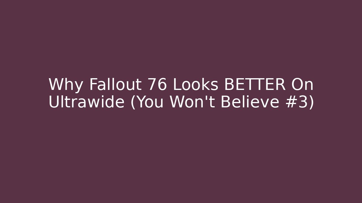 Why Fallout 76 Looks BETTER On Ultrawide (You Won't Believe #3)