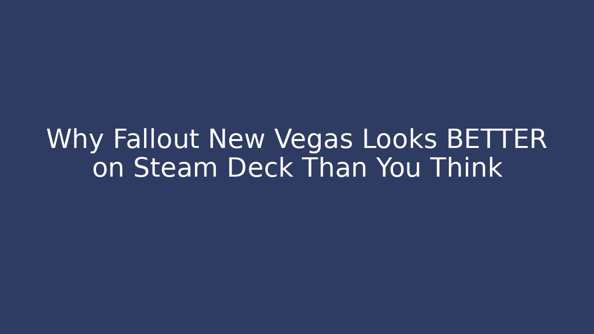 Why Fallout New Vegas Looks BETTER on Steam Deck Than You Think