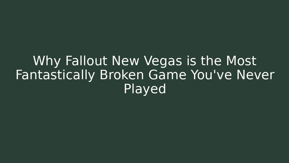 Why Fallout New Vegas is the Most Fantastically Broken Game You’ve Never Played