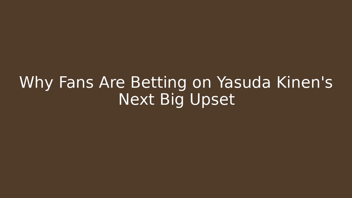Why Fans Are Betting on Yasuda Kinen's Next Big Upset