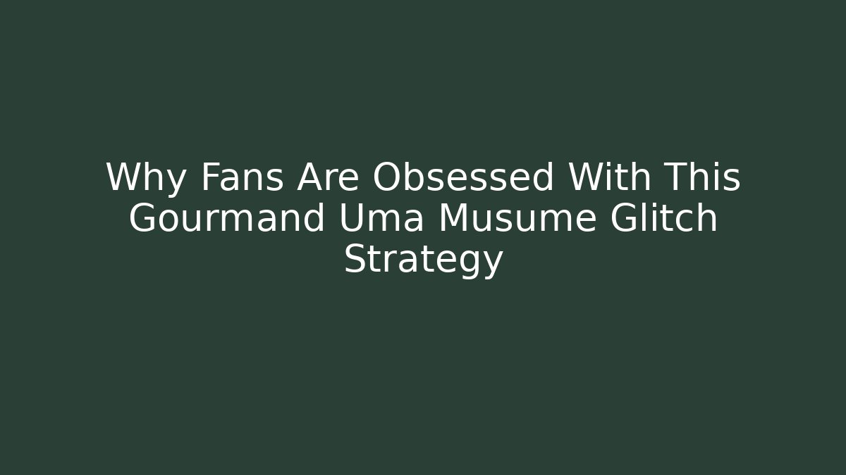 Why Fans Are Obsessed With This Gourmand Uma Musume Glitch Strategy