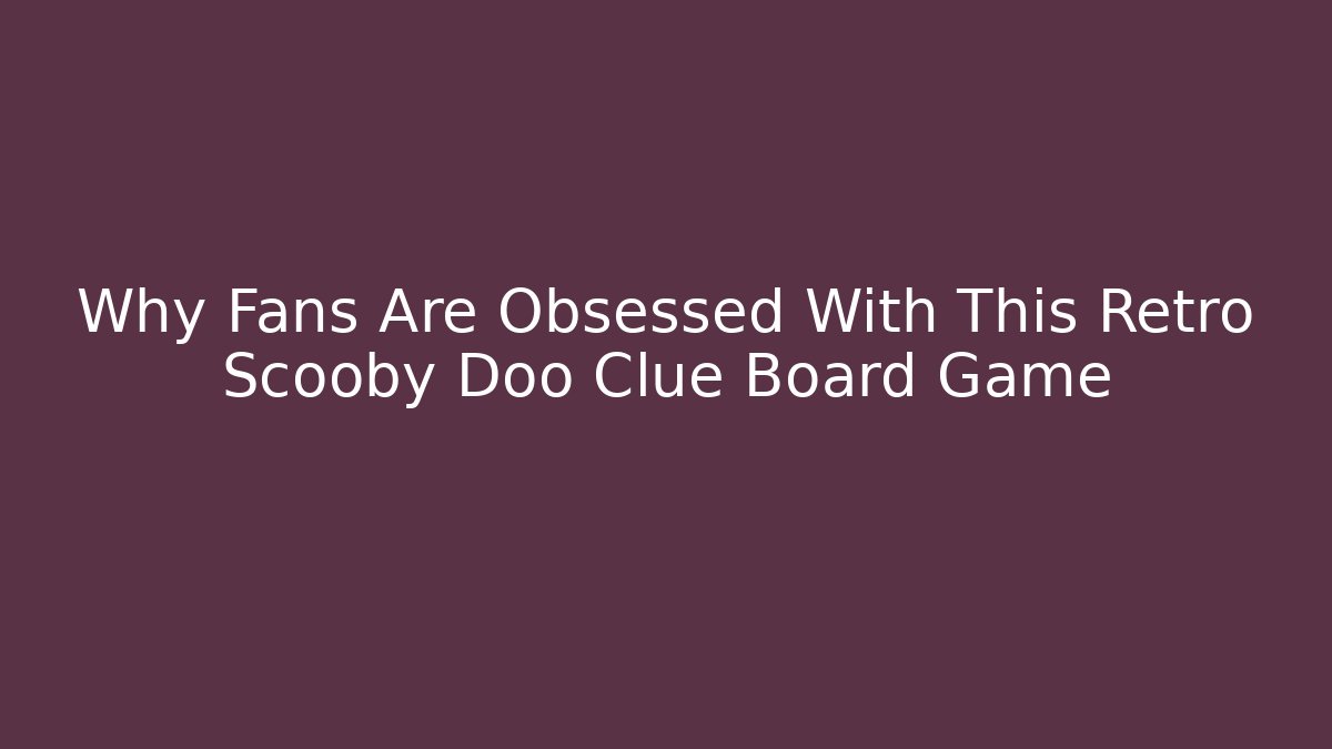 Why Fans Are Obsessed With This Retro Scooby Doo Clue Board Game