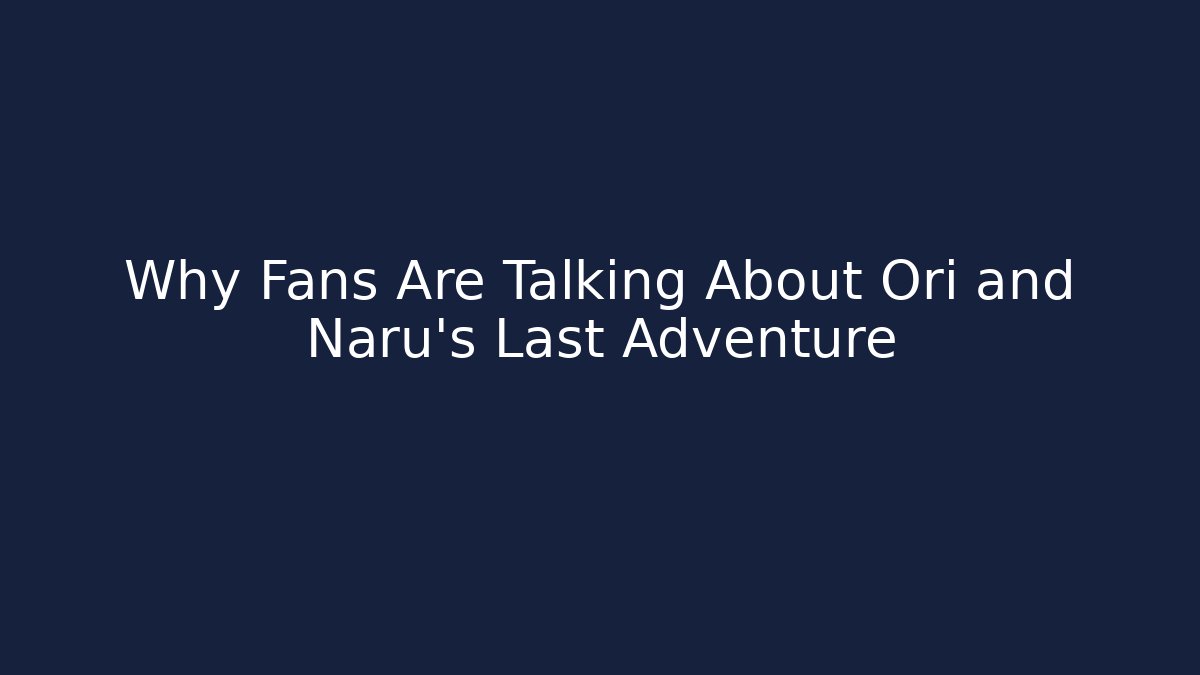 Why Fans Are Talking About Ori and Naru's Last Adventure