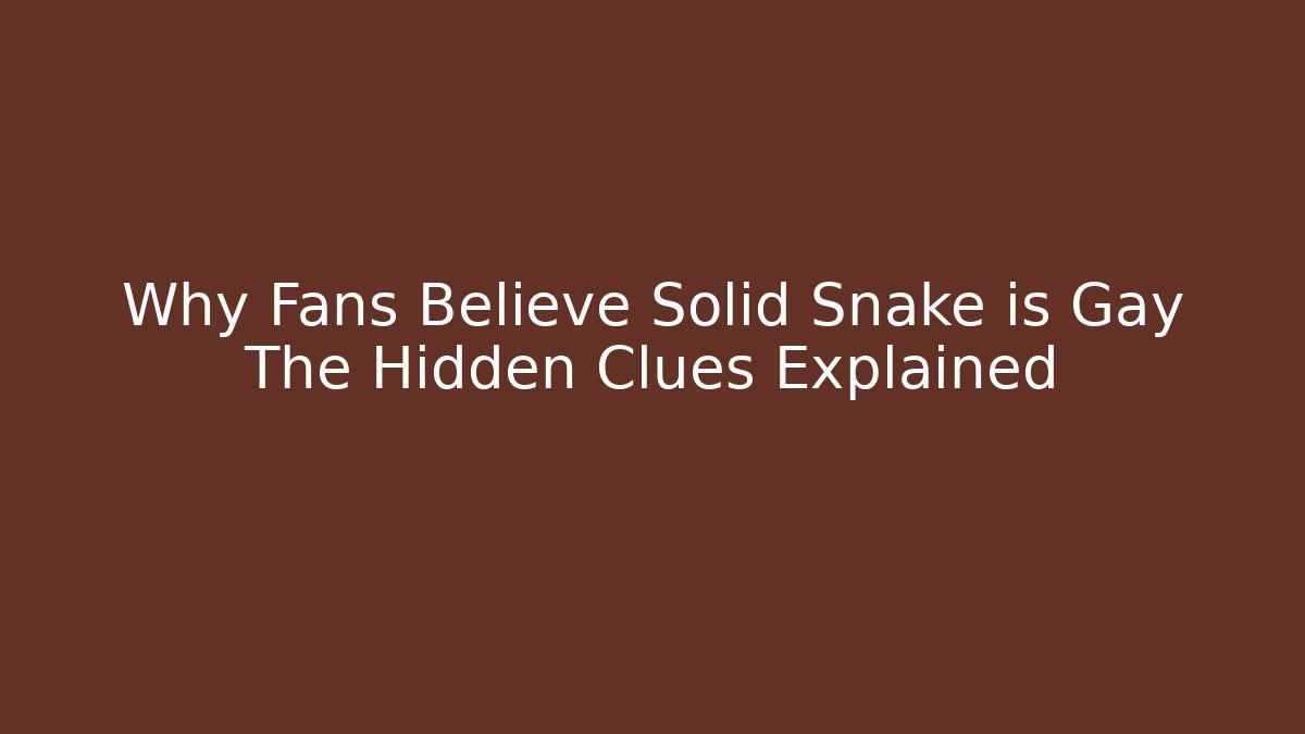 Why Fans Believe Solid Snake is Gay The Hidden Clues Explained