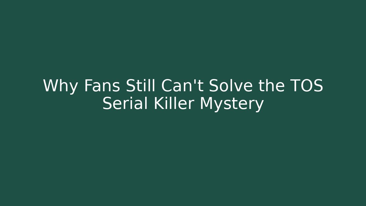 Why Fans Still Can't Solve the TOS Serial Killer Mystery
