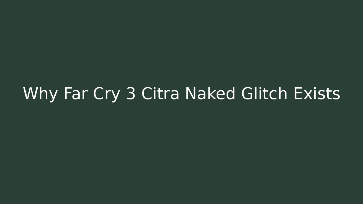 Why Far Cry 3 Citra Naked Glitch Exists