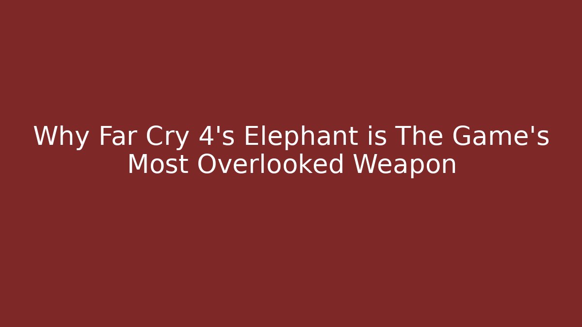 Why Far Cry 4's Elephant is The Game's Most Overlooked Weapon