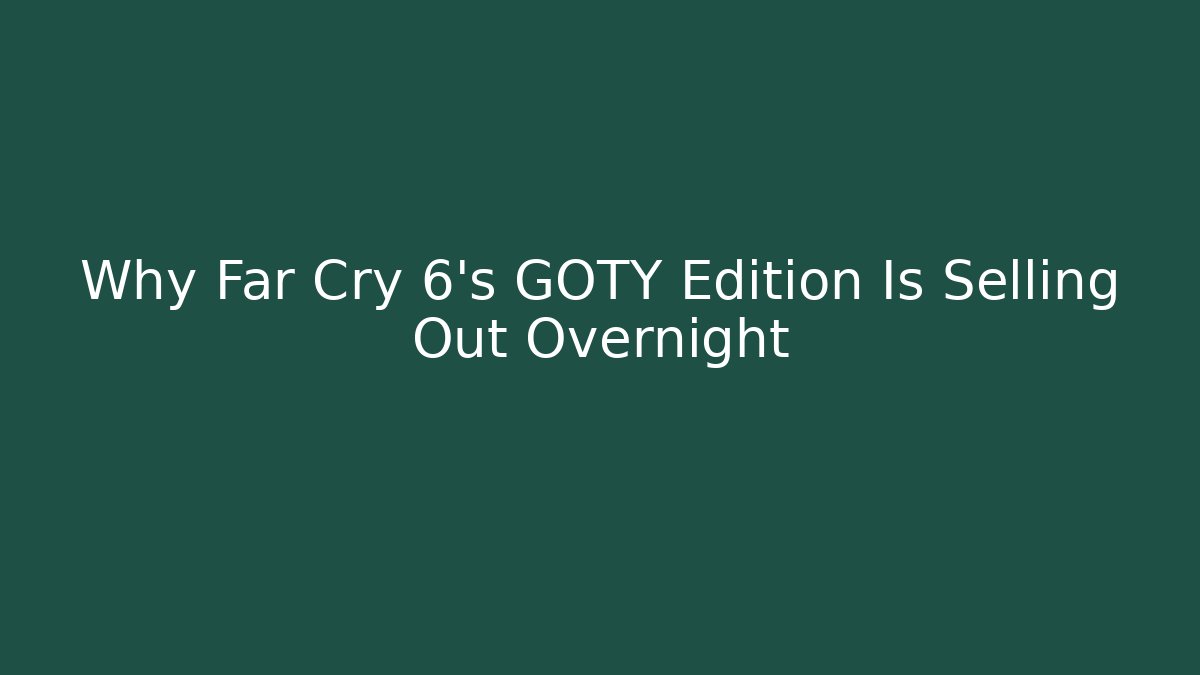 Why Far Cry 6's GOTY Edition Is Selling Out Overnight