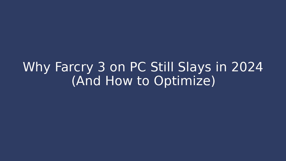 Why Farcry 3 on PC Still Slays in 2024 (And How to Optimize)