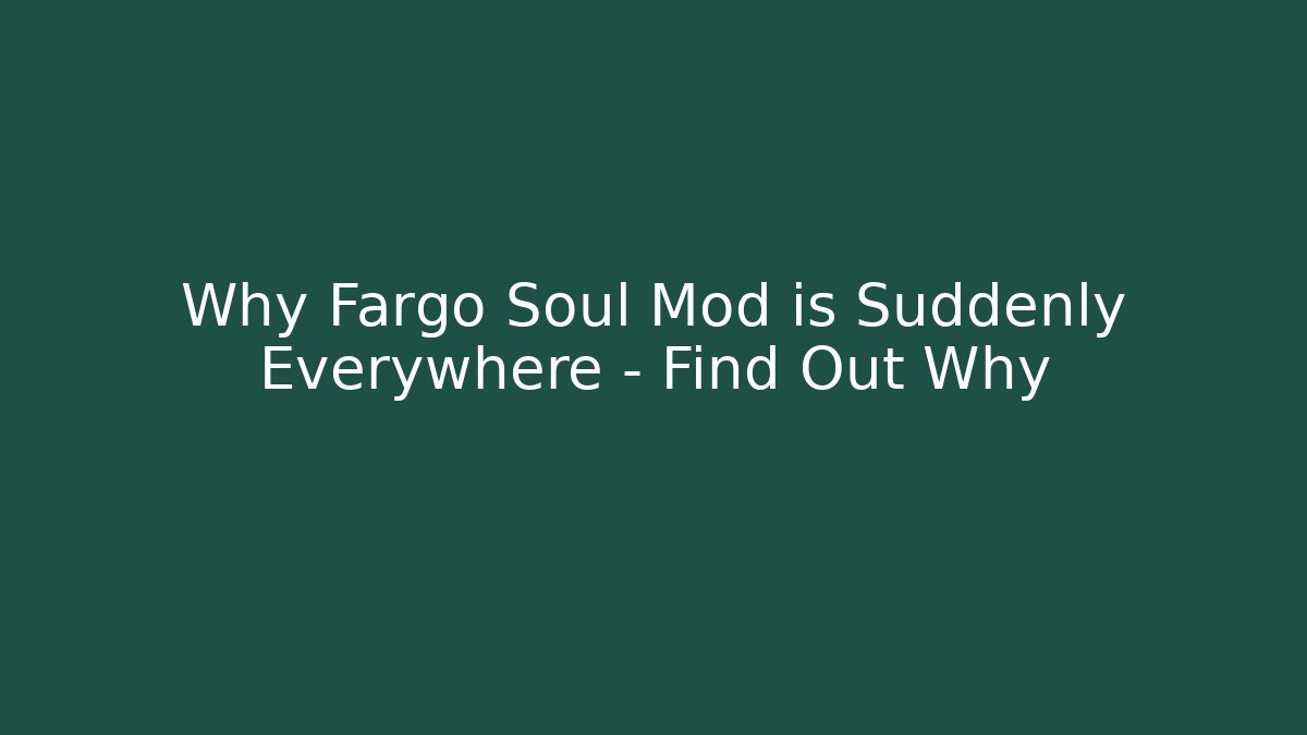Why Fargo Soul Mod is Suddenly Everywhere – Find Out Why