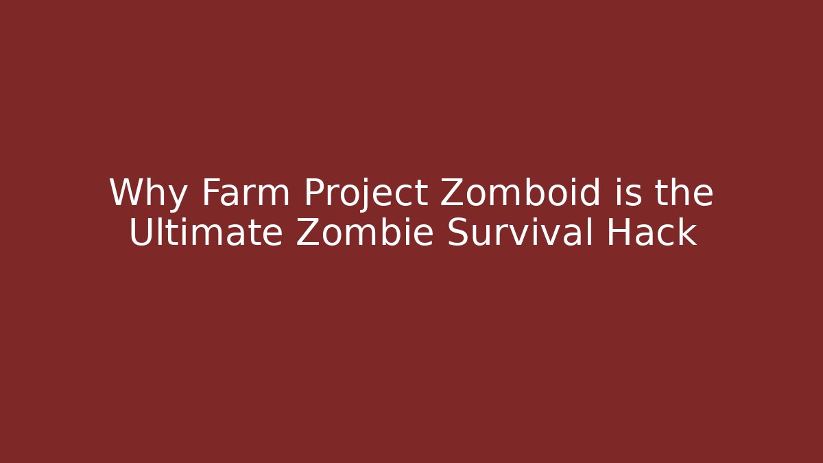 Why Farm Project Zomboid is the Ultimate Zombie Survival Hack