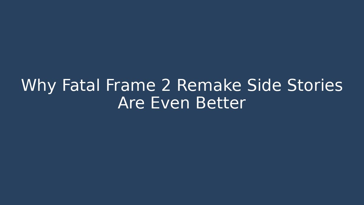 Why Fatal Frame 2 Remake Side Stories Are Even Better