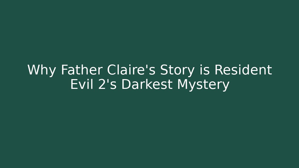 Why Father Claire's Story is Resident Evil 2's Darkest Mystery