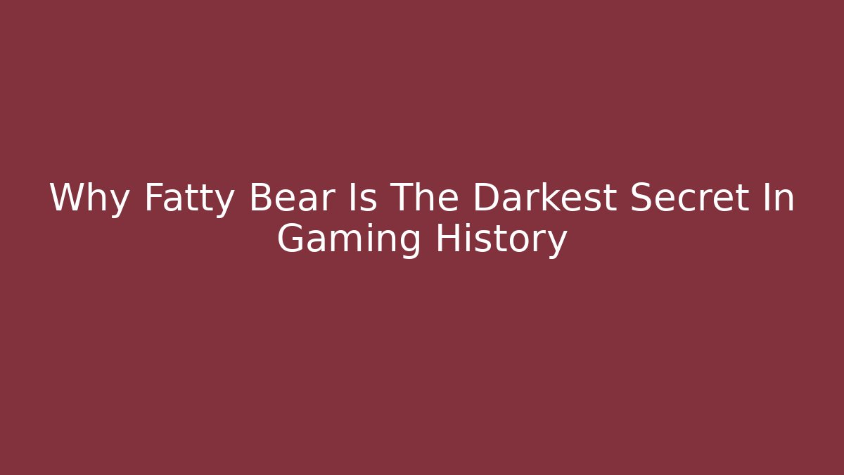 Why Fatty Bear Is The Darkest Secret In Gaming History