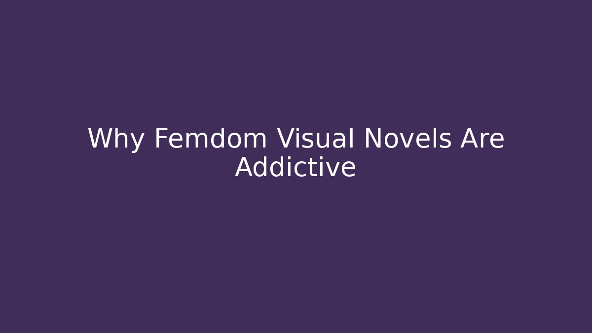 Why Femdom Visual Novels Are Addictive