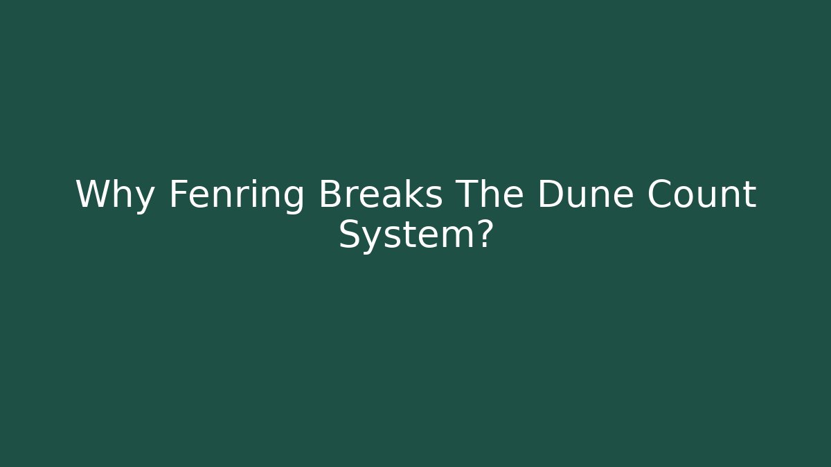 Why Fenring Breaks The Dune Count System?