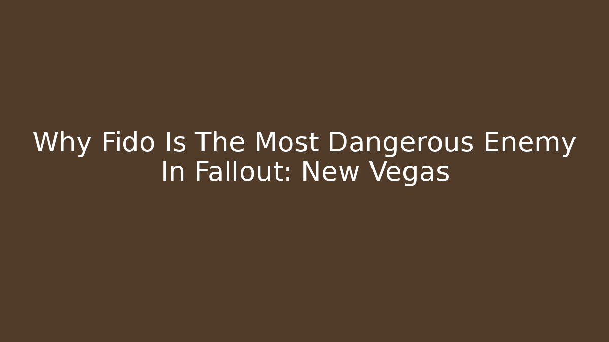 Why Fido Is The Most Dangerous Enemy In Fallout: New Vegas