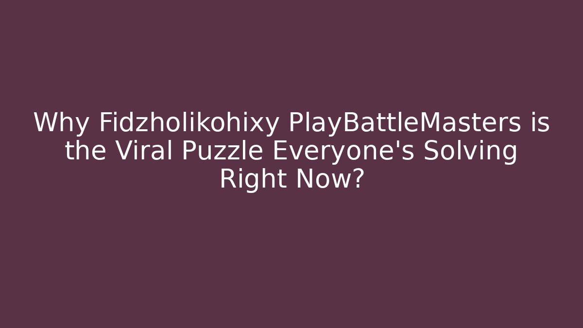 Why Fidzholikohixy PlayBattleMasters is the Viral Puzzle Everyone's Solving Right Now?