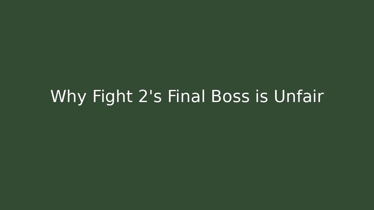 Why Fight 2's Final Boss is Unfair