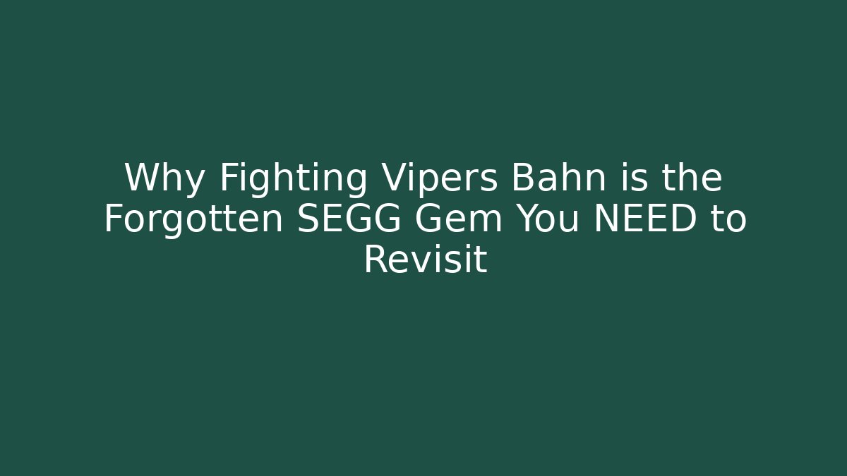 Why Fighting Vipers Bahn is the Forgotten SEGG Gem You NEED to Revisit