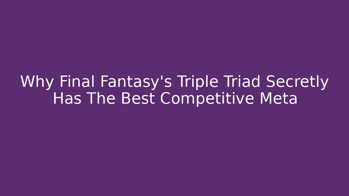 Why Final Fantasy's Triple Triad Secretly Has The Best Competitive Meta