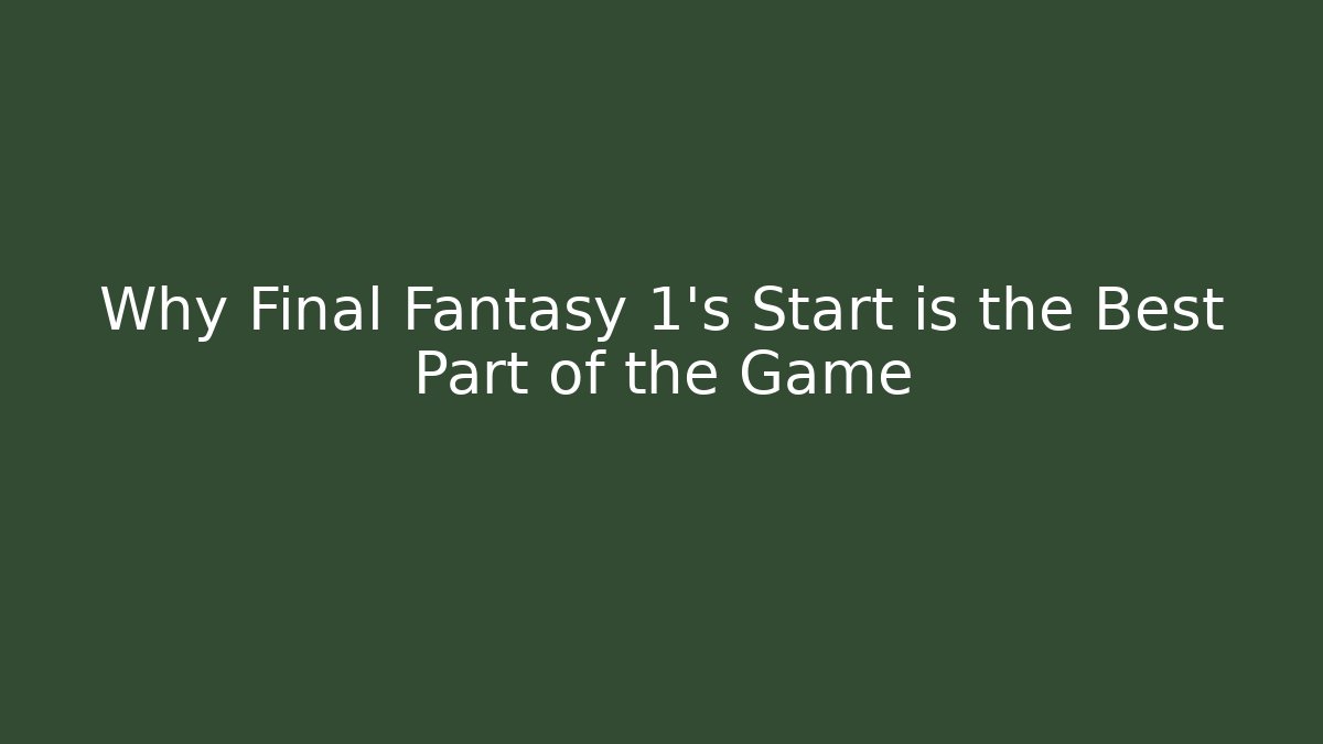 Why Final Fantasy 1's Start is the Best Part of the Game