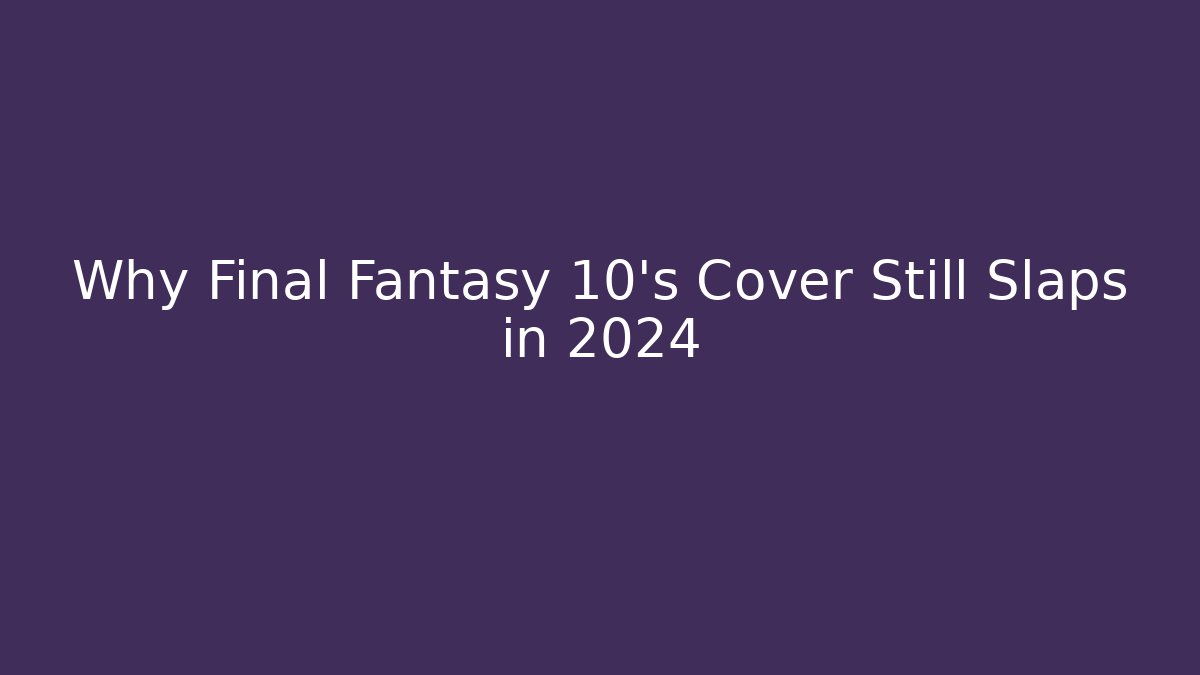 Why Final Fantasy 10's Cover Still Slaps in 2024
