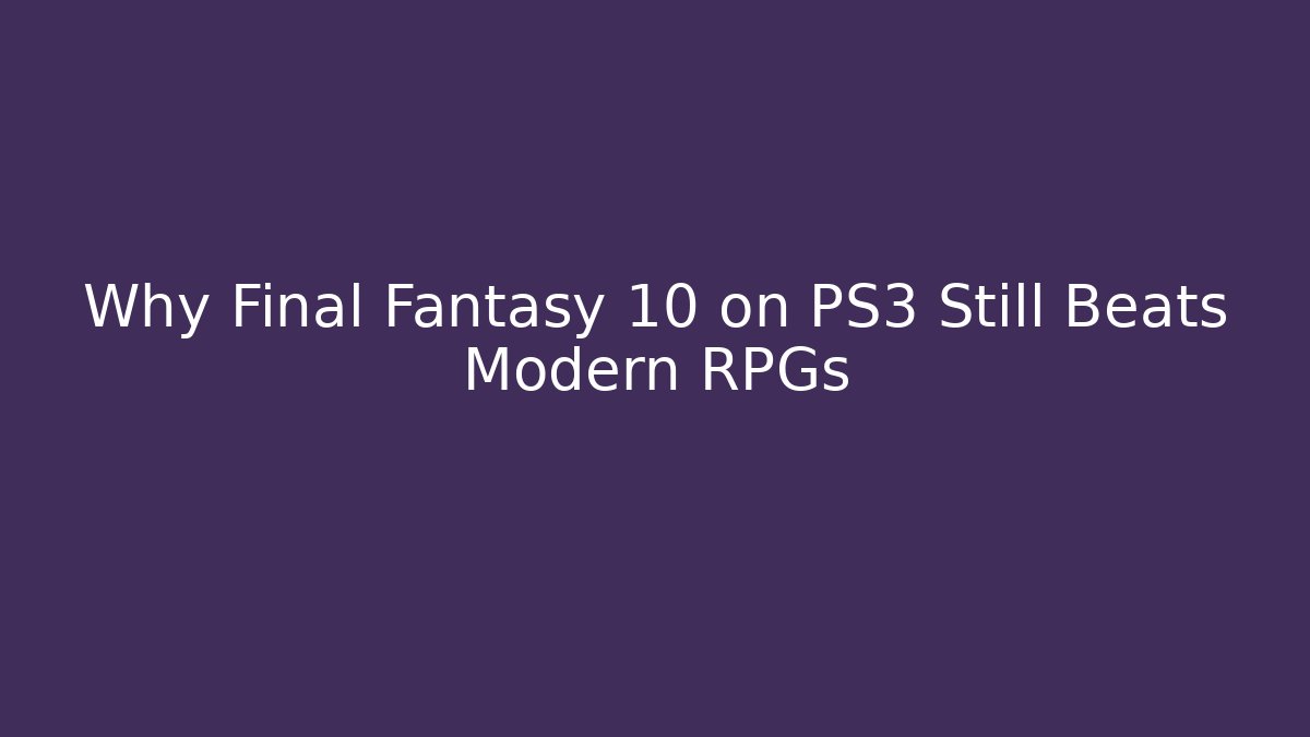 Why Final Fantasy 10 on PS3 Still Beats Modern RPGs