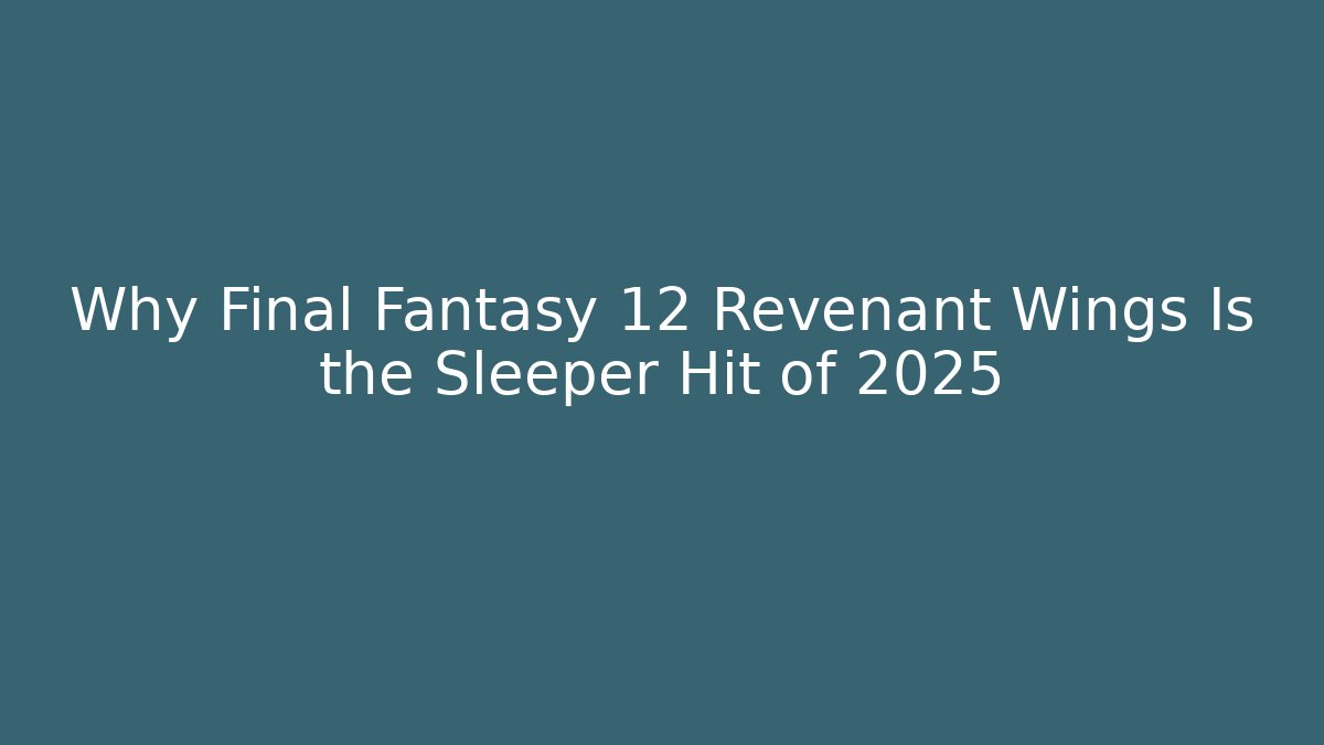 Why Final Fantasy 12 Revenant Wings Is the Sleeper Hit of 2025