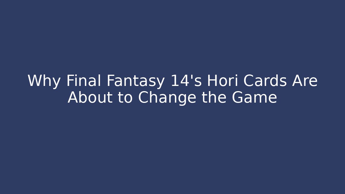 Why Final Fantasy 14's Hori Cards Are About to Change the Game