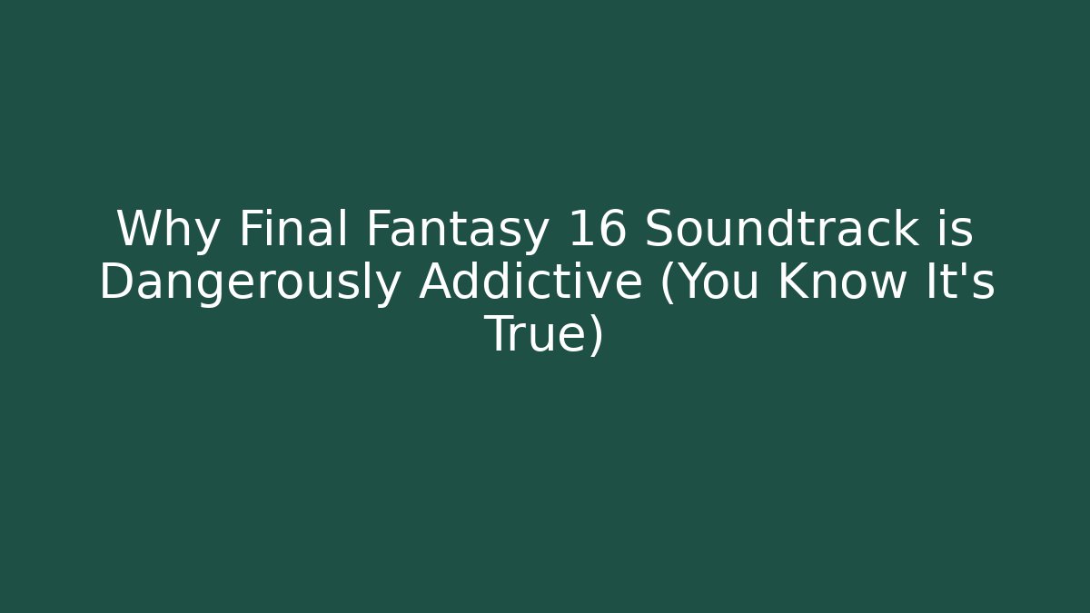 Why Final Fantasy 16 Soundtrack is Dangerously Addictive (You Know It's True)