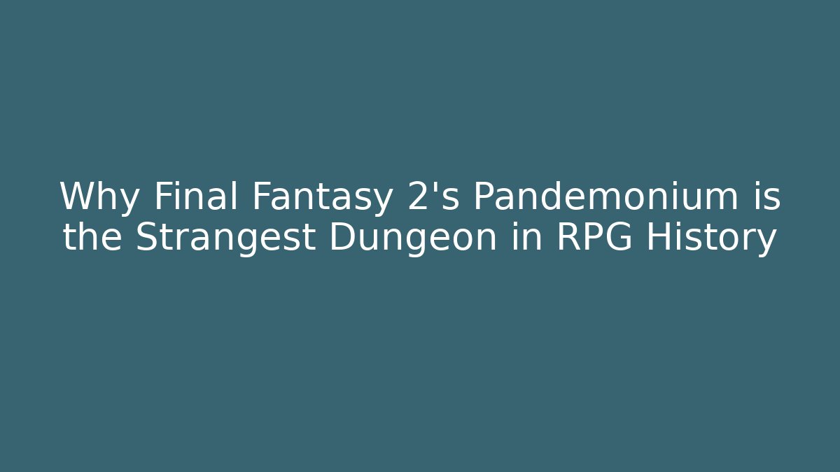 Why Final Fantasy 2's Pandemonium is the Strangest Dungeon in RPG History