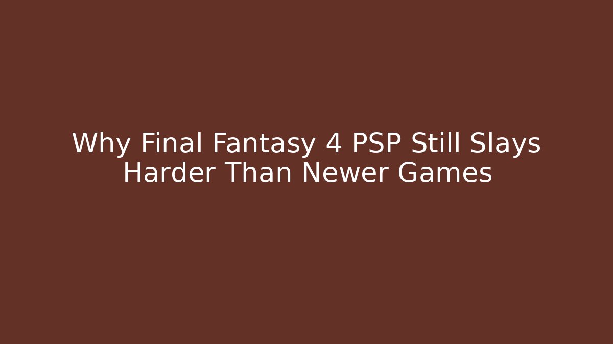 Why Final Fantasy 4 PSP Still Slays Harder Than Newer Games
