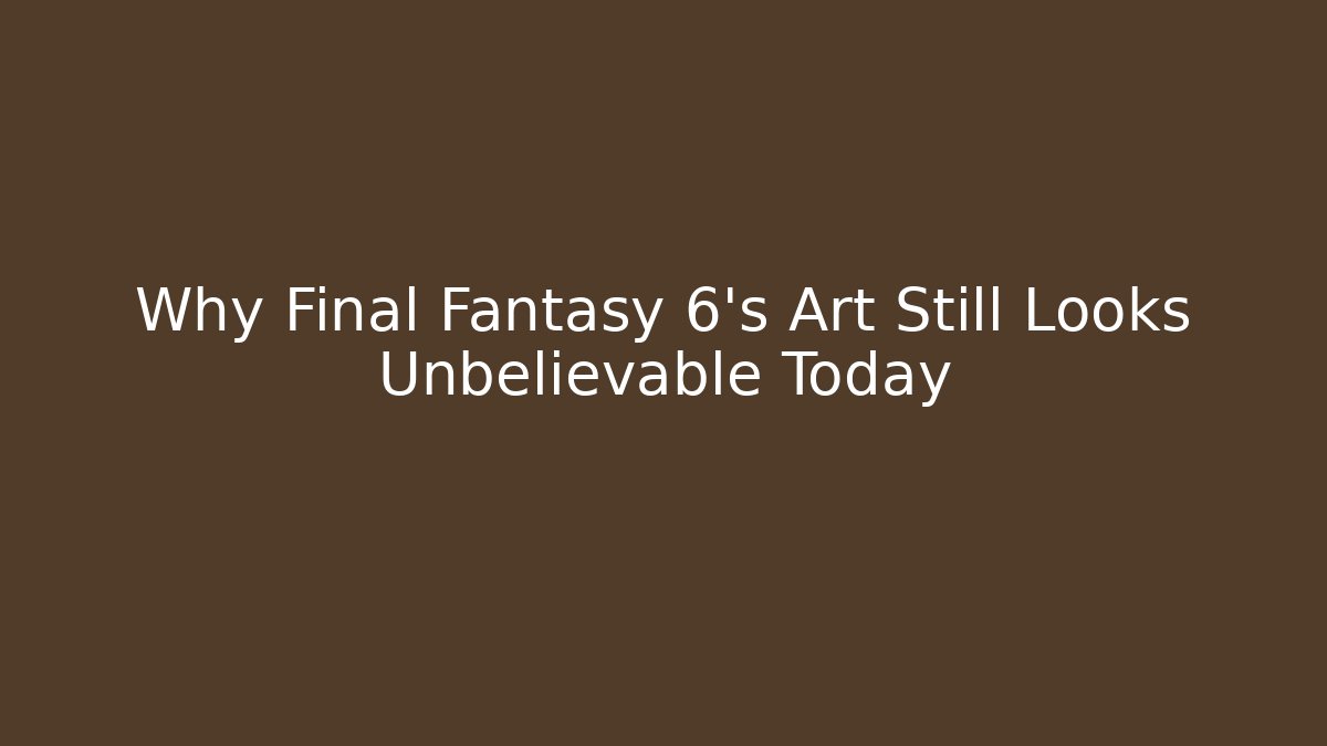 Why Final Fantasy 6's Art Still Looks Unbelievable Today