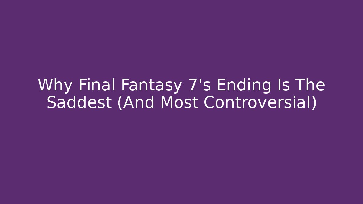 Why Final Fantasy 7's Ending Is The Saddest (And Most Controversial)