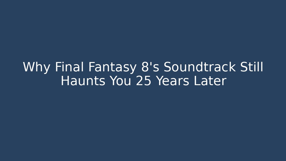 Why Final Fantasy 8's Soundtrack Still Haunts You 25 Years Later
