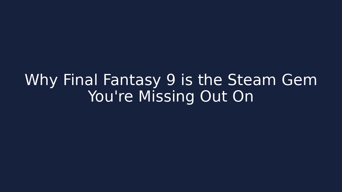 Why Final Fantasy 9 is the Steam Gem You’re Missing Out On
