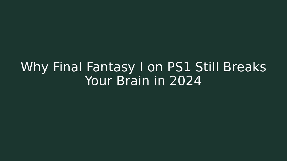 Why Final Fantasy I on PS1 Still Breaks Your Brain in 2024