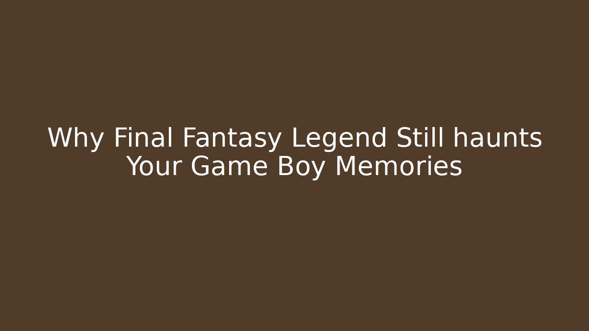 Why Final Fantasy Legend Still haunts Your Game Boy Memories