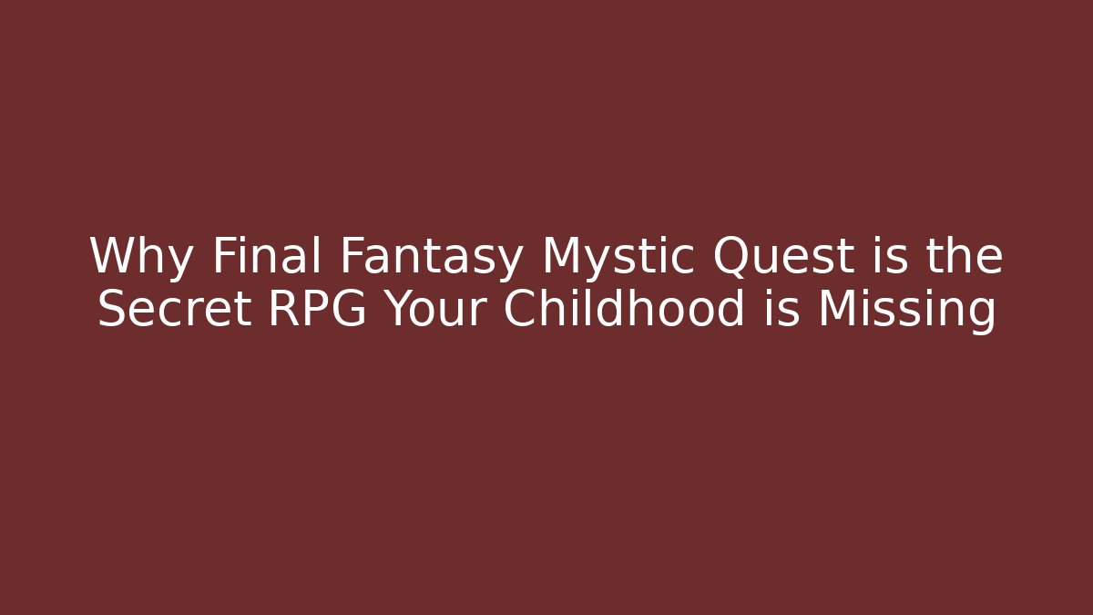 Why Final Fantasy Mystic Quest is the Secret RPG Your Childhood is Missing